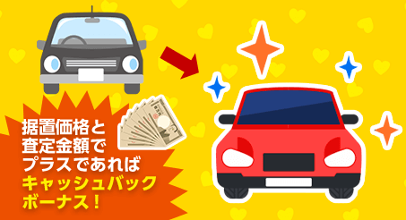 据置価格と査定金額でプラスであればキャッシュバックボーナス!