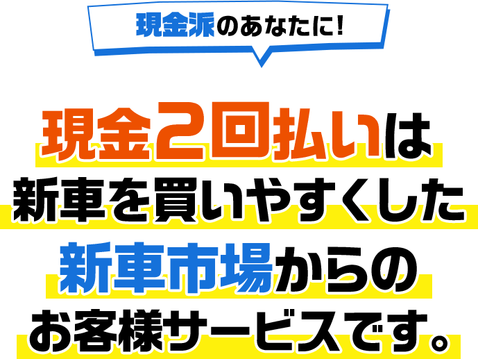 現金2回払いは新車を買いやすくした新車市場からのお客様サービスです。