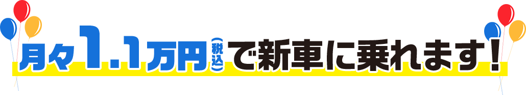 月々1.1万円(税込)で新車に乗れます!