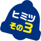 ヒミツその3